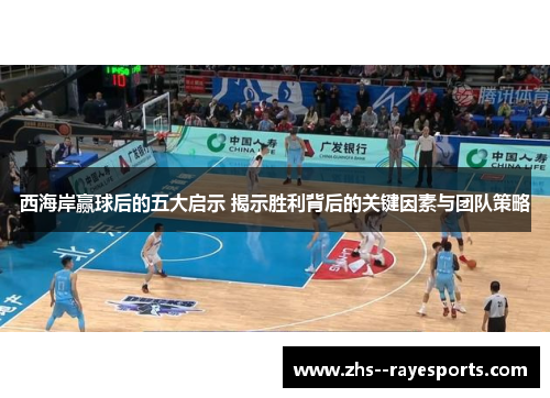 西海岸赢球后的五大启示 揭示胜利背后的关键因素与团队策略