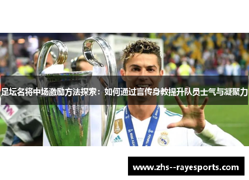 足坛名将中场激励方法探索：如何通过言传身教提升队员士气与凝聚力