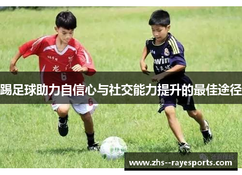 踢足球助力自信心与社交能力提升的最佳途径