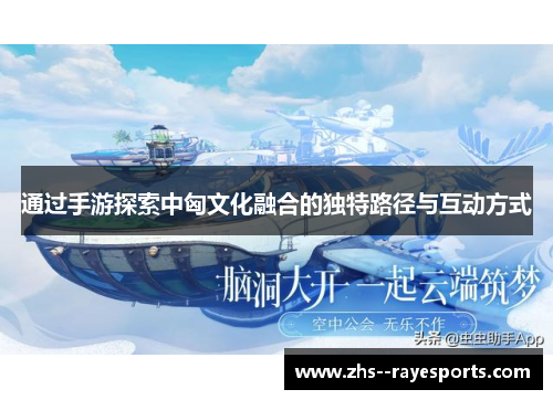 通过手游探索中匈文化融合的独特路径与互动方式