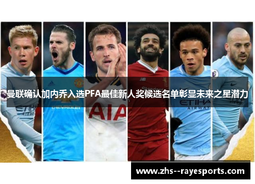 曼联确认加内乔入选PFA最佳新人奖候选名单彰显未来之星潜力